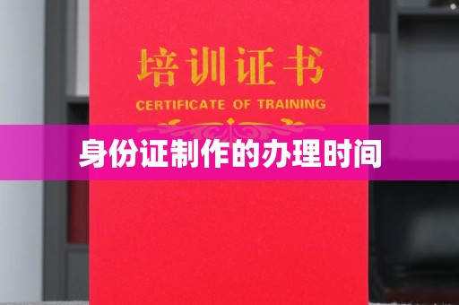 丽江身份证制作的办理时间
