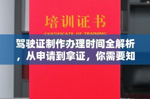 丽江驾驶证制作办理时间全解析，从申请到拿证，你需要知道的一切