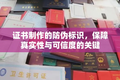 丽江证书制作的防伪标识，保障真实性与可信度的关键