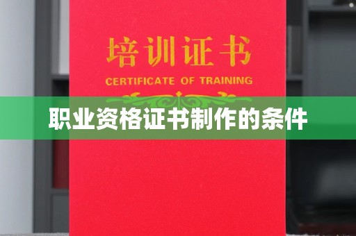 丽江职业资格证书制作的条件