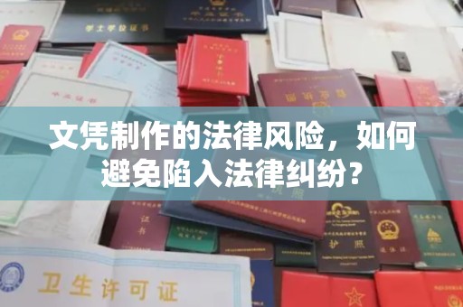 丽江文凭制作的法律风险，如何避免陷入法律纠纷？