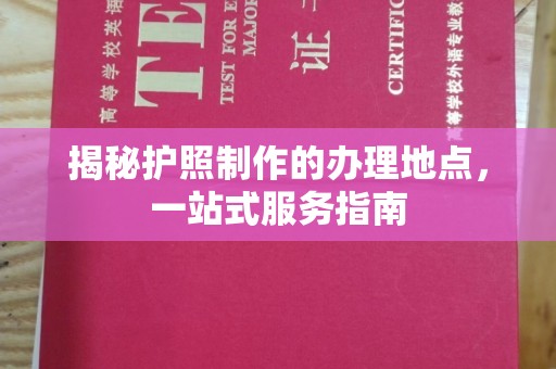 丽江揭秘护照制作的办理地点，一站式服务指南