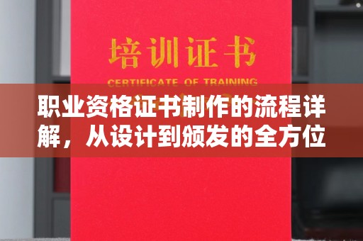丽江职业资格证书制作的流程详解，从设计到颁发的全方位指南