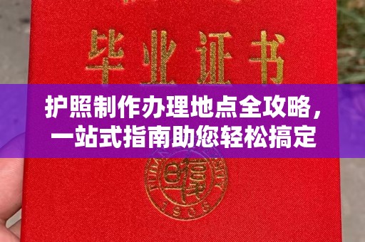 丽江护照制作办理地点全攻略，一站式指南助您轻松搞定