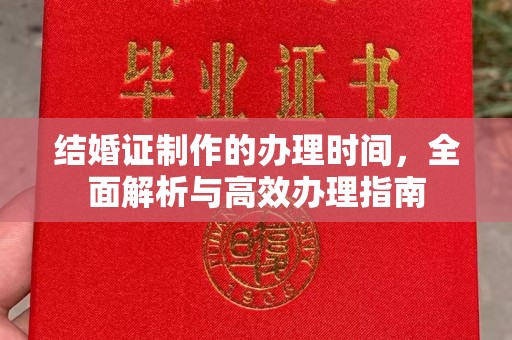 丽江结婚证制作的办理时间，全面解析与高效办理指南
